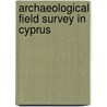 Archaeological Field Survey In Cyprus door M. Iacovou