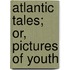 Atlantic Tales; Or, Pictures Of Youth