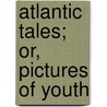 Atlantic Tales; Or, Pictures Of Youth door Eliza Leslie