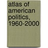 Atlas Of American Politics, 1960-2000 door Kenneth C. Martis