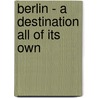 Berlin - A Destination All Of Its Own by Beate Pehlchen