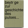 Beytr Ge Zur Geschichte Des Pulses... by Kurt Sprengel