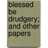 Blessed Be Drudgery; And Other Papers door William Channing Gannett