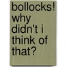 Bollocks! Why Didn't I Think Of That? door Bobby Mercer