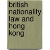 British Nationality Law And Hong Kong door Frederic P. Miller