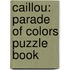 Caillou: Parade Of Colors Puzzle Book