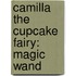 Camilla the Cupcake Fairy: Magic Wand