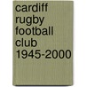Cardiff Rugby Football Club 1945-2000 by Duncan Gardiner
