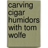 Carving Cigar Humidors with Tom Wolfe door Tom James Wolfe