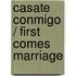 Casate conmigo / First Comes Marriage