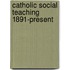 Catholic Social Teaching 1891-Present