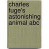 Charles Fuge's Astonishing Animal Abc door Charles Fuge