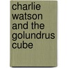 Charlie Watson And The Golundrus Cube door R.J. Scott