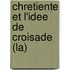 Chretiente Et L'Idee De Croisade (La)