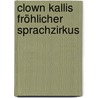 Clown Kallis fröhlicher Sprachzirkus door Julia Volmert