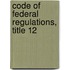 Code of Federal Regulations, Title 12