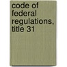 Code of Federal Regulations, Title 31 by National Archives and Records Administra