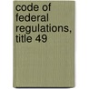 Code of Federal Regulations, Title 49 by National Archives and Records Administra