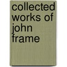 Collected Works Of John Frame by John M. Frame
