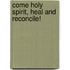 Come Holy Spirit, Heal And Reconcile!