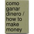 Como ganar dinero / How To Make Money