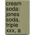 Cream Soda: Jones Soda, Triple Xxx, A