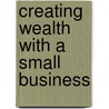 Creating Wealth With a Small Business door Ralph Blanchard