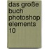Das große Buch Photoshop Elements 10