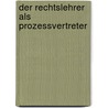 Der Rechtslehrer Als Prozessvertreter by Oliver Barten