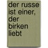 Der Russe Ist Einer, Der Birken Liebt