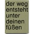 Der Weg entsteht unter deinen Füßen