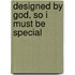 Designed by God, So I Must Be Special