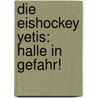 Die Eishockey Yetis: Halle In Gefahr! by Elke Pfesdorf