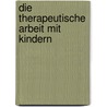 Die Therapeutische Arbeit Mit Kindern door Donald Woods Winnicott