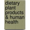 Dietary Plant Products & Human Health by Christiana Miglio