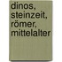 Dinos, Steinzeit, Römer, Mittelalter