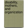 Disability, Mothers, and Organization door Panitch Melanie