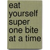 Eat Yourself Super One Bite At A Time door Todd Pesek