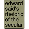 Edward Said's Rhetoric Of The Secular door Mathieu E. Courville