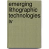 Emerging Lithographic Technologies Iv by Elizabeth A. Dobisz