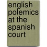 English Polemics At The Spanish Court by Joseph Cresswell