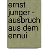 Ernst Junger - Ausbruch Aus Dem Ennui door Georg Fichtner