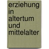Erziehung In Altertum Und Mittelalter door Kerstin Schatzig
