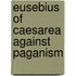 Eusebius Of Caesarea Against Paganism