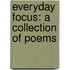 Everyday Focus: A Collection Of Poems