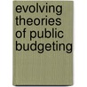 Evolving Theories of Public Budgeting door Jay White