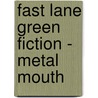 Fast Lane Green Fiction - Metal Mouth door Sharon Holt