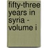 Fifty-Three Years in Syria - Volume I
