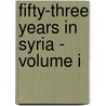 Fifty-Three Years in Syria - Volume I door Henry Harris Jessup