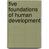 Five Foundations Of Human Development by Philip A. Grey
